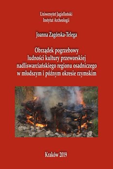 Obrządek pogrzebowy ludności kultury przeworskiej nadliswarcińskiego regionu osadniczego w młodszym i późnym okresie rzymskim - Zagórska-Telega Joanna