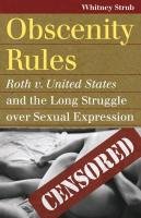Obscenity Rules: Roth v. United States and the Long Struggle Over Sexual Expression - Strub Whitney