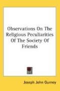 Observations On The Religious Peculiarities Of The Society Of Friends - Gurney Joseph John