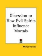 Obsession or How Evil Spirits Influence Mortals - Faraday Michael