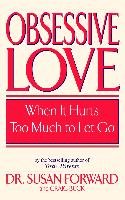 Obsessive Love: When It Hurts Too Much to Let Go - Forward Susan, Buck Craig