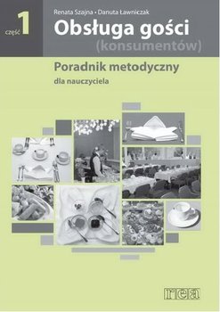 Obsługa gości konsumentów. Część 1. Poradnik metodyczny - Szajna Renata, Ławniczak Danuta
