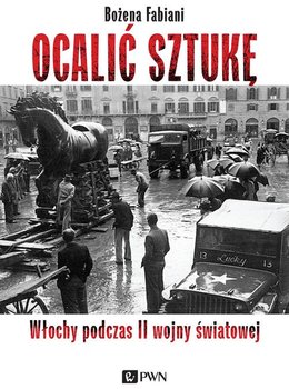 Ocalić sztukę. Włochy podczas II wojny światowej - Fabiani Bożena