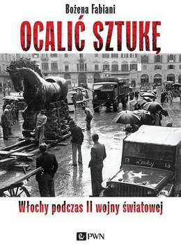 Ocalić sztukę. Włochy podczas II wojny światowej - Fabiani Bożena