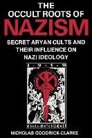 Occult Roots of Nazism: Secret Aryan Cults and Their Influence on Nazi Ideology - Goodrick-Clarke Nicholas