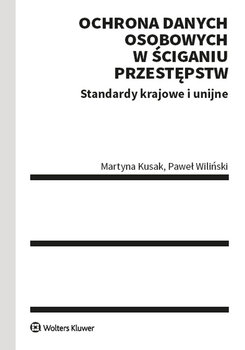 Ochrona danych osobowych w ściganiu przestępstw - Wiliński Paweł, Kusak Martyna