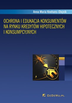 Ochrona i edukacja konsumentów na rynku kredytów hipotecznych i konsumpcyjnych - Knehans-Olejnik Anna Maria