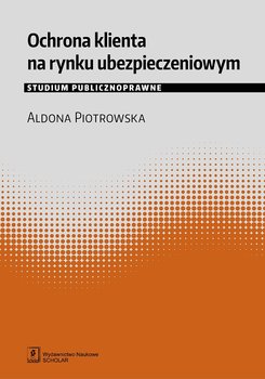 Ochrona klienta na rynku ubezpieczeniowym - Piotrowska Aldona