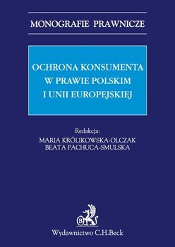 Ochrona konsumenta w prawie polskim i Unii Europejskiej - Zawilska Katarzyna, Kowalska Agnieszka, Rzymowski Jakub, Ozimek Irena, Chodorowska Anna, Wyporska-Frankiewicz Joanna, Sitek Magdalena, Zielińska Magdalena, Lewandowska Ewa, Lewandowski Paweł, Królikowska-Olczak Maria