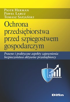 Ochrona przedsiębiorstwa przed szpiegostwem gospodarczym - Herman Piotr, Łabuz Paweł, Safjański Tomasz