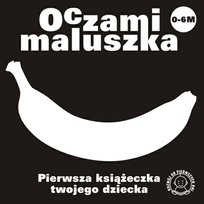 Oczami maluszka. Pierwsza książeczka twojego dziecka