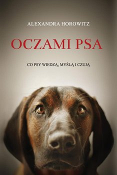 Oczami psa. Co psy wiedzą, myślą i czują - Horowitz Alexandra