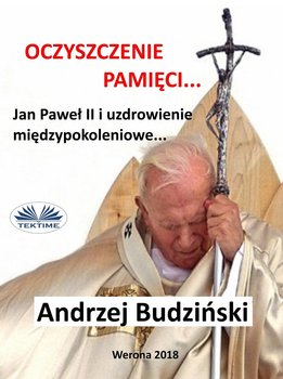 Oczyszczenie Pamięci. Jan Paweł Ii I Modlitwa Międzypokoleniowa - Budziński Andrzej Stanisław