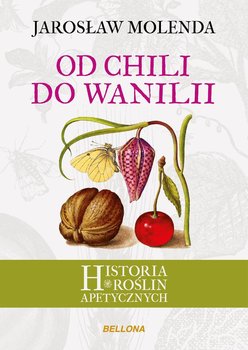 Od chili do wanilii. Historia roślin apetycznych - Molenda Jarosław