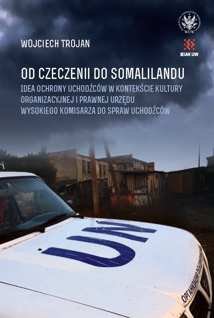 Od Czeczenii do Somalilandu. Idea ochrony uchodźców w kontekście kultury organizacyjnej i prawnej urzędu wysokiego komisarza do spraw uchodźców - eb..