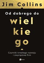 Od dobrego do wielkiego. Czynniki trwałego rozwoju i zwycięstwa ﬁrm Collins Jim