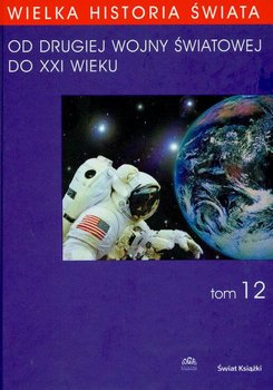 Od Drugiej Wojny Światowej do XXI wieku. Wielka historia świata. Tom 12 - Czekalski Tadeusz, Polit Jakub, Mikietyński Piotr, Rojek Wojciech, Stawowy-Kawka Irena, Węc Janusz