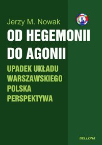 Od Hegemonii do Agonii - Nowak Jerzy M.