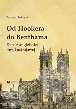 Od Hookera do Benthama. Eseje z angielskiej myśli ustrojowej - Tulejski Tomasz