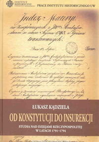 Od Konstytucji do Insurekcji. Studia nad dziejami Rzeczypospolitej w ltach 1791-1794 - Kądziela Łukasz