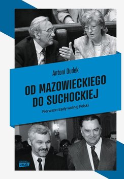 Od Mazowieckiego do Suchockiej. Pierwsze rządy wolnej Polski - Dudek Antoni