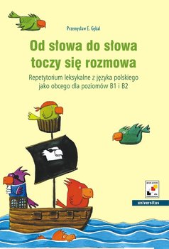 Od słowa do słowa toczy się rozmowa. Repetytorium leksykalne z języka polskiego jako obcego dla poziomów B1 i B2 - Gębal Przemysław E.