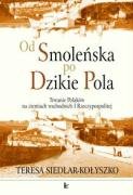 Od Smoleńska po Dzikie Pola. Trwanie Polaków na ziemiach wschodnich I Rzeczypospolitej - Siedlar-Kołyszko Teresa