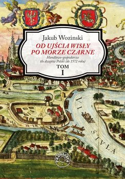 Od ujścia Wisły po Morze Czarne. Tom 1 - Wozinski Jakub