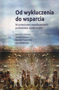 Od wykluczenia do wsparcia. W przestrzeni współczesnych problemów społecznych - Opracowanie zbiorowe