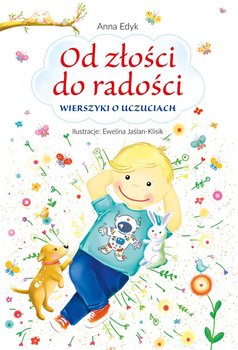 Od złości do radości. Wierszyki o uczuciach - Edyk Anna