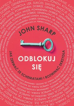 Odblokuj się. Jak zerwać ze schematami i rozwinąć skrzydła - Sharp John