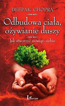 Odbudowa ciała, ożywianie duszy. Jak stworzyć samego siebie - Chopra Deepak