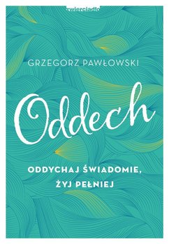 Oddech. Oddychaj świadomie, żyj pełniej - Pawłowski Grzegorz