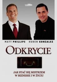 Odkrycie. Jak stać się mistrzem w biznesie i w życiu - Phillips Matt, Gonzalez Ruben