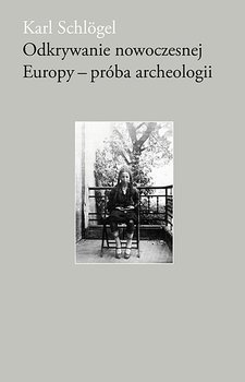 Odkrywanie nowoczesnej Europy - próba archeologii - Schlogel Karl