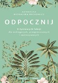 Odpocznij. 5 życiowych lekcji dla zabieganych, przepracowanych i zestresowanych - Agnieszka Michalska-Rechowicz