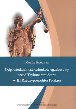 Odpowiedzialność członków egzekutywy przed Trybunałem Stanu w III Rzeczpospolitej Polskiej - Kowalska Monika