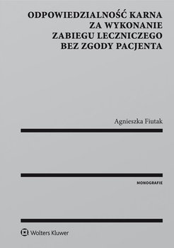 Odpowiedzialność karna za wykonanie zabiegu leczniczego bez zgody pacjenta - Fiutak Agnieszka
