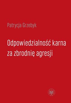 Odpowiedzialność karna za zbrodnię agresji - Grzebyk Patrycja