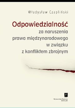 Odpowiedzialność za Naruszenia Prawa Międzynarodowego w Związku z Konfliktem Zbrojnym - Czapliński Władysław
