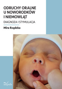 Odruchy oralne u noworodków i niemowląt. Diagnoza i stymulacja - Rządzka Mira