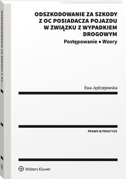 Odszkodowanie za szkody z OC posiadacza pojazdu w związku z wypadkiem drogowym. Postępowanie. Wzory - Ewa Jędrzejewska