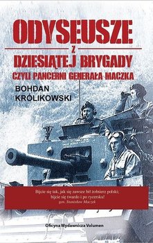 Odyseusze z Dziesiątej Brygady czyli Pancerni Generała Maczka - Królikowski Bohdan