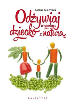 Odżywiaj dziecko w zgodzie z naturą - Żak-Cyran Bożena