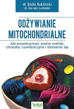 Odżywianie mitochondrialne. Jak powstrzymać wolne rodniki, choroby cywilizacyjne i starzenie się - Lunteren Ina van, Kuklinski Bodo