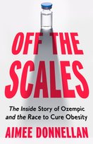 Off the Scales. The Inside Story of Ozempic and the Race to Cure Obesity Donnellan Aimee
