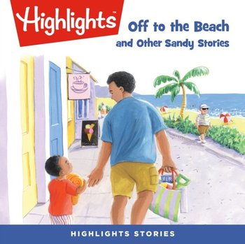 Off to the Beach and Other Sandy Stories - Children Highlights for