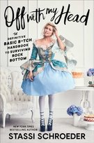 Off with My Head: The Definitive Basic B*tch Handbook to Surviving Rock Bottom Schroeder Stassi