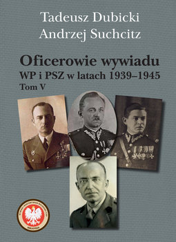 Oficerowie wywiadu WP i PSZ w latach 1939-1945. Tom 5 - Dubicki Tadeusz, Suchcitz Andrzej
