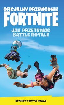 Oficjalny przewodnik Fortnite. Jak przetrwać Battle Royale - Opracowanie zbiorowe